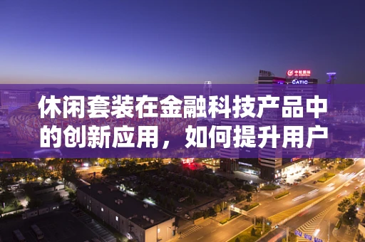休闲套装在金融科技产品中的创新应用，如何提升用户体验？