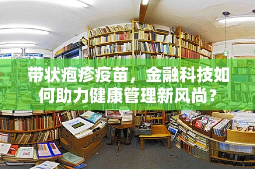带状疱疹疫苗，金融科技如何助力健康管理新风尚？