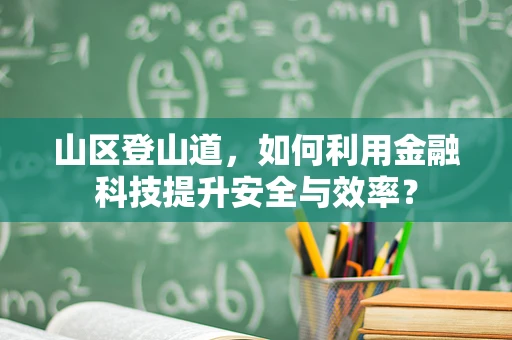 山区登山道，如何利用金融科技提升安全与效率？