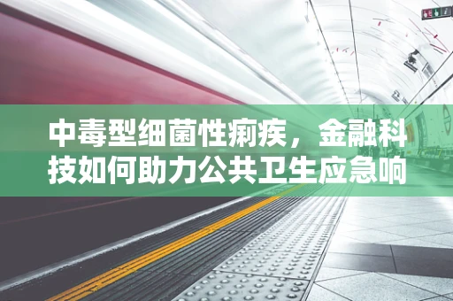 中毒型细菌性痢疾，金融科技如何助力公共卫生应急响应？