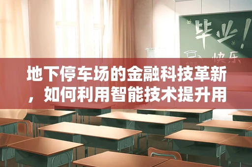 地下停车场的金融科技革新，如何利用智能技术提升用户体验？