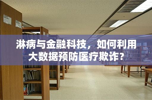 淋病与金融科技，如何利用大数据预防医疗欺诈？