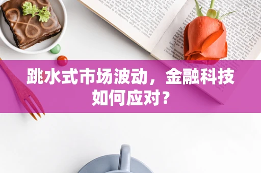 跳水式市场波动，金融科技如何应对？