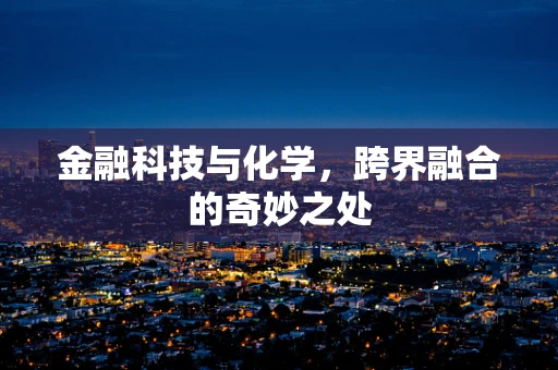 金融科技与化学，跨界融合的奇妙之处