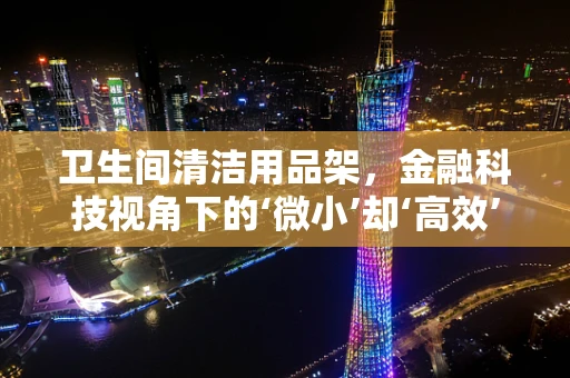 卫生间清洁用品架，金融科技视角下的‘微小’却‘高效’的解决方案？
