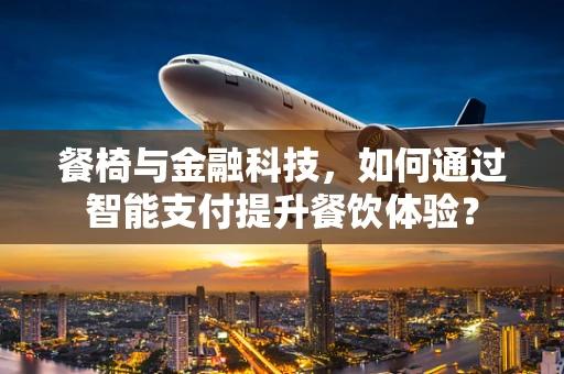 餐椅与金融科技，如何通过智能支付提升餐饮体验？