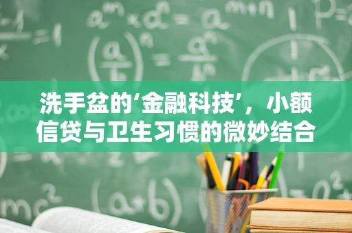 洗手盆的‘金融科技’，小额信贷与卫生习惯的微妙结合