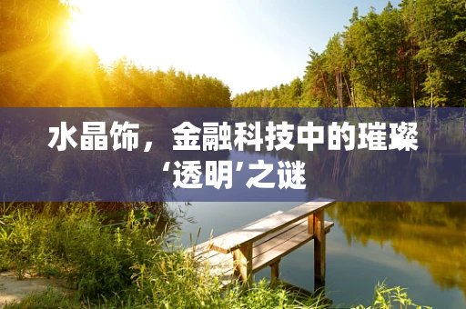 水晶饰，金融科技中的璀璨‘透明’之谜