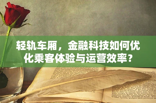 轻轨车厢，金融科技如何优化乘客体验与运营效率？