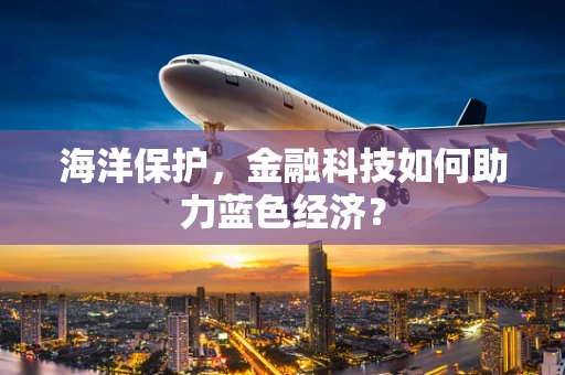 海洋保护，金融科技如何助力蓝色经济？