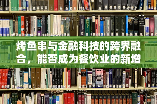 烤鱼串与金融科技的跨界融合，能否成为餐饮业的新增长点？