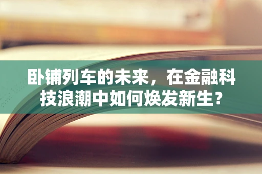 卧铺列车的未来，在金融科技浪潮中如何焕发新生？