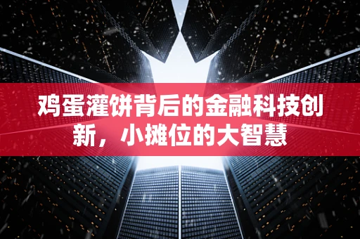 鸡蛋灌饼背后的金融科技创新，小摊位的大智慧