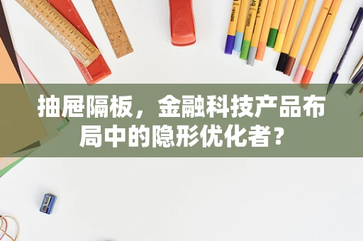 抽屉隔板，金融科技产品布局中的隐形优化者？
