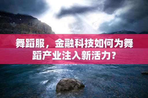 舞蹈服，金融科技如何为舞蹈产业注入新活力？