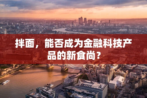 拌面，能否成为金融科技产品的新食尚？