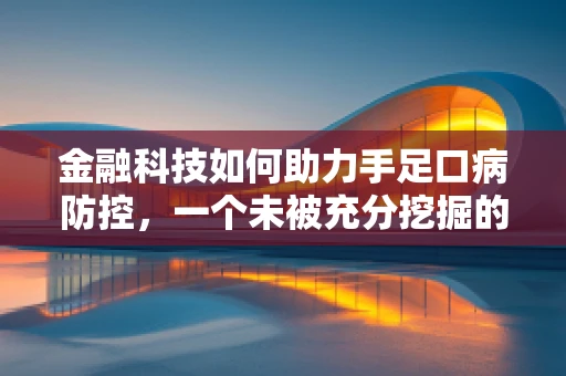 金融科技如何助力手足口病防控，一个未被充分挖掘的潜力？