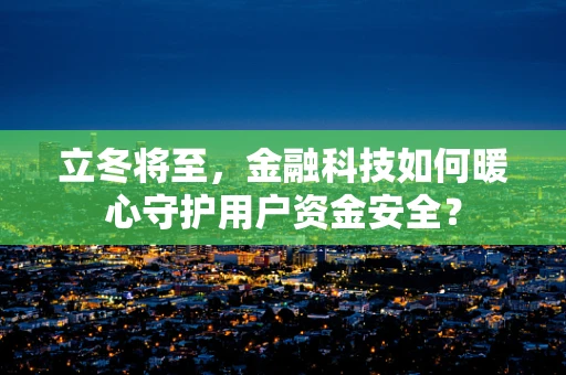 立冬将至，金融科技如何暖心守护用户资金安全？