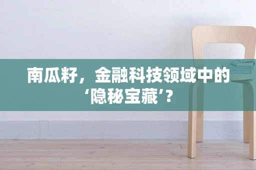 南瓜籽，金融科技领域中的‘隐秘宝藏’？