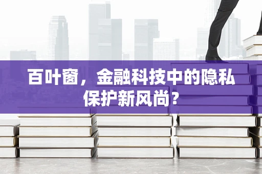 百叶窗，金融科技中的隐私保护新风尚？