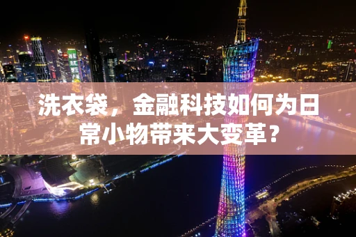 洗衣袋，金融科技如何为日常小物带来大变革？