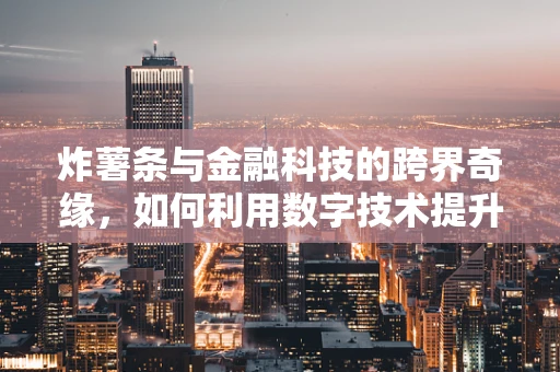 炸薯条与金融科技的跨界奇缘，如何利用数字技术提升快餐体验？