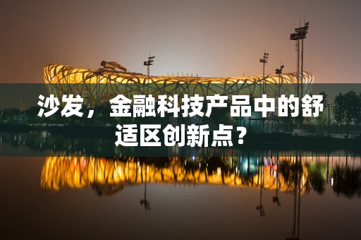 沙发，金融科技产品中的舒适区创新点？
