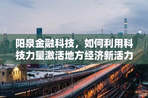 阳泉金融科技，如何利用科技力量激活地方经济新活力？