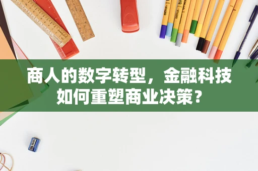 商人的数字转型，金融科技如何重塑商业决策？