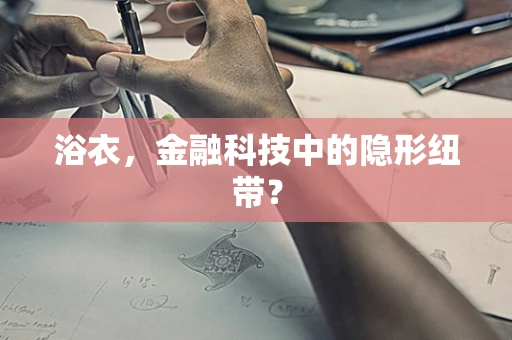 浴衣，金融科技中的隐形纽带？