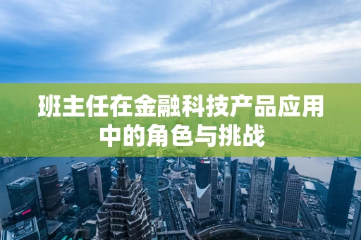 班主任在金融科技产品应用中的角色与挑战