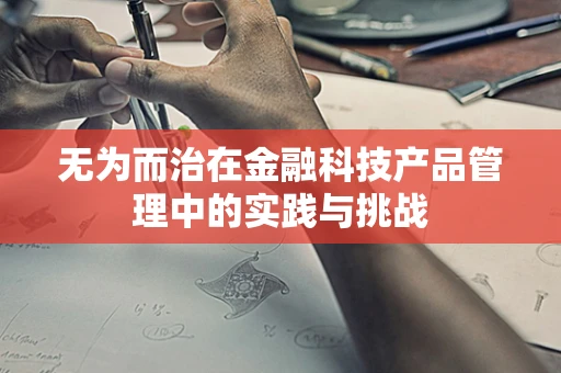 无为而治在金融科技产品管理中的实践与挑战