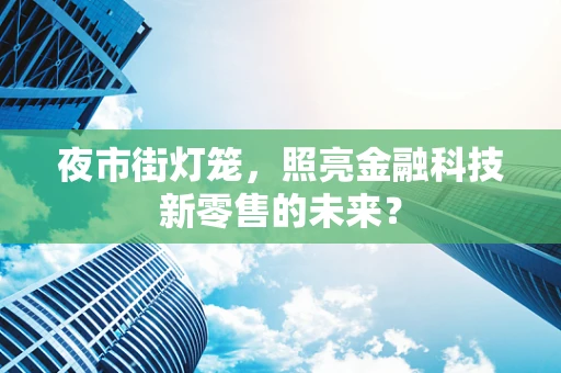 夜市街灯笼，照亮金融科技新零售的未来？