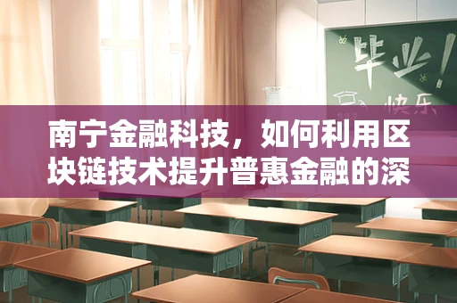南宁金融科技，如何利用区块链技术提升普惠金融的深度与广度？