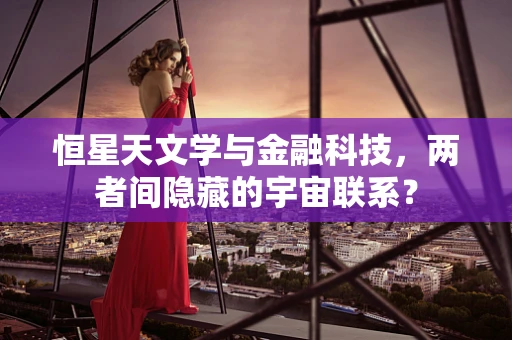 恒星天文学与金融科技，两者间隐藏的宇宙联系？
