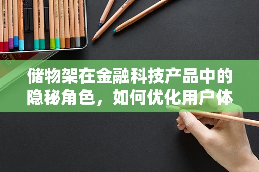 储物架在金融科技产品中的隐秘角色，如何优化用户体验与风险管理？