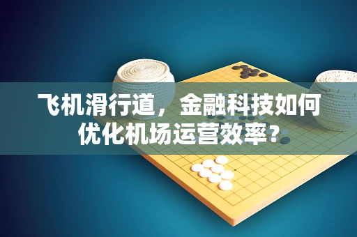 飞机滑行道，金融科技如何优化机场运营效率？