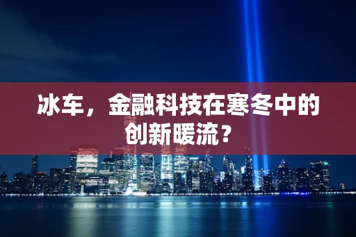 冰车，金融科技在寒冬中的创新暖流？