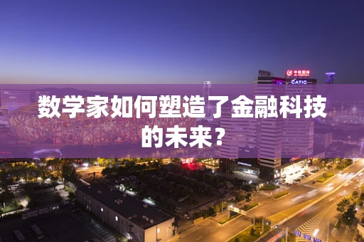 数学家如何塑造了金融科技的未来？
