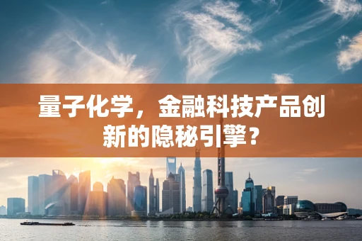 量子化学，金融科技产品创新的隐秘引擎？
