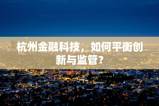 杭州金融科技，如何平衡创新与监管？