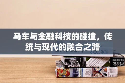 马车与金融科技的碰撞，传统与现代的融合之路
