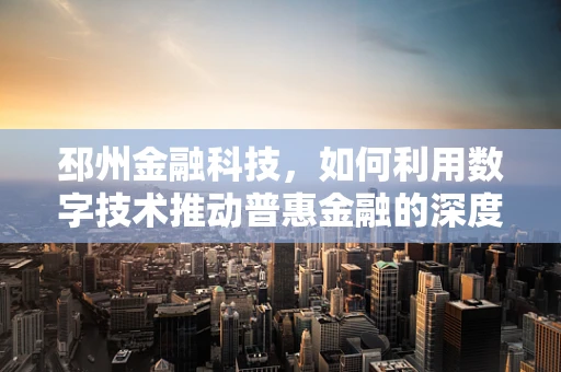 邳州金融科技，如何利用数字技术推动普惠金融的深度与广度？