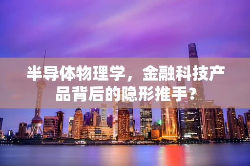半导体物理学，金融科技产品背后的隐形推手？