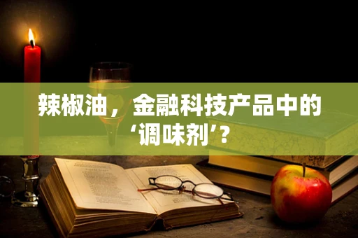辣椒油，金融科技产品中的‘调味剂’？
