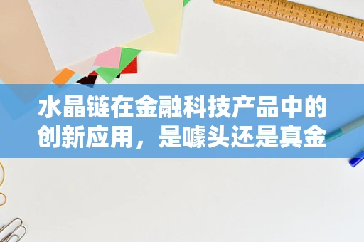 水晶链在金融科技产品中的创新应用，是噱头还是真金？