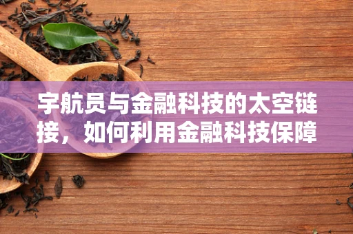 宇航员与金融科技的太空链接，如何利用金融科技保障太空探索的财务安全？