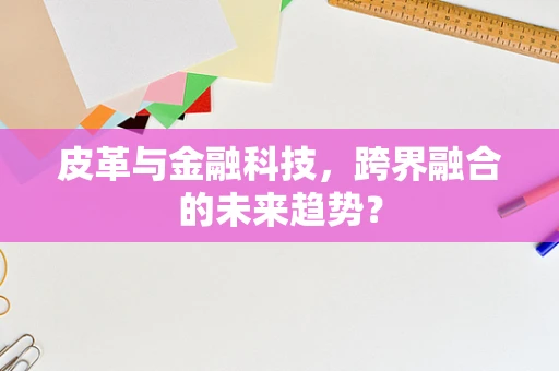 皮革与金融科技，跨界融合的未来趋势？