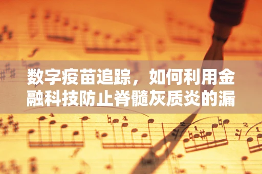 数字疫苗追踪，如何利用金融科技防止脊髓灰质炎的漏网之鱼？