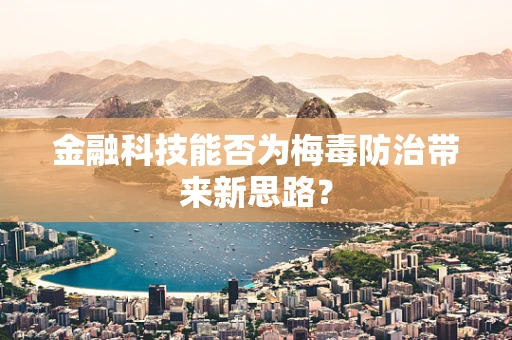 金融科技能否为梅毒防治带来新思路？